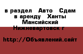  в раздел : Авто » Сдам в аренду . Ханты-Мансийский,Нижневартовск г.